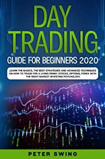 Day Trading Guide For Beginners 2020: Learn the Basics, The Best Strategies and Advanced Techniques on How To Trade For a Living Penny Stocks, Options