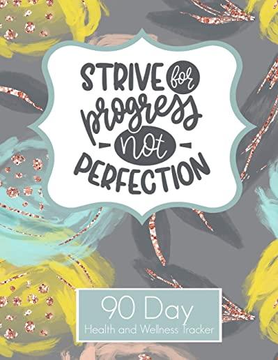 Strive For Progress Not Perfection 90 Day Health and Wellness Tracker: Weight Loss Tracker for Women - Goal Progress Tracker - Daily Food Habit Water