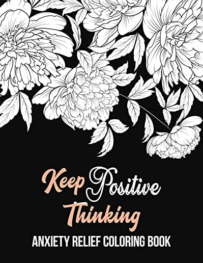 Keep Positive Thinking Anxiety Relief Coloring Book: A Coloring Book for Grown-Ups Providing Relaxation and Encouragement, Anti Stress Beginner-Friend