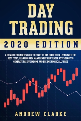 Day Trading: A Detailed Beginner's Guide to Start to Day Trade for a Living with the Best Tools, Learning Risk Management and Trade