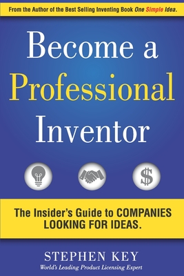 Become a Professional Inventor: The Insider's Guide to Companies Looking for Ideas