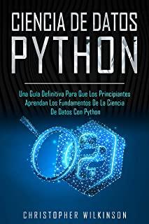 Ciencia de Datos Python: Una guÃ­a definitiva para que los principiantes aprendan los fundamentos de la ciencia de datos con Python(Libro En Esp