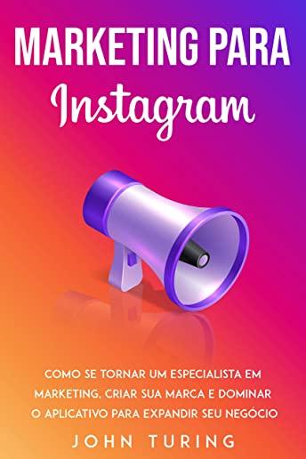 Marketing para Instagram: Como se Tornar um Especialista em Marketing, Criar Sua Marca e Dominar o Aplicativo para Expandir Seu NegÃ³cio