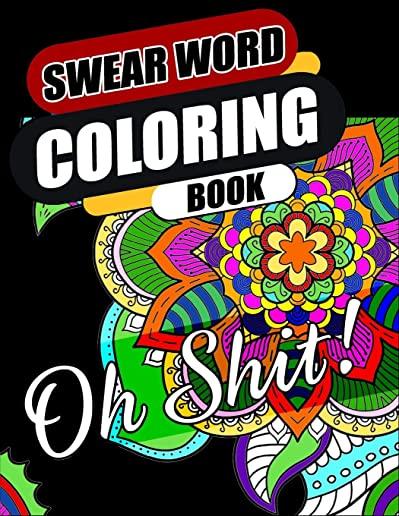 Swear Word Coloring Book: Go F*ck Yourself, I'm Coloring - Hilarious, Fun & Stress Relief Sweary Coloring Book