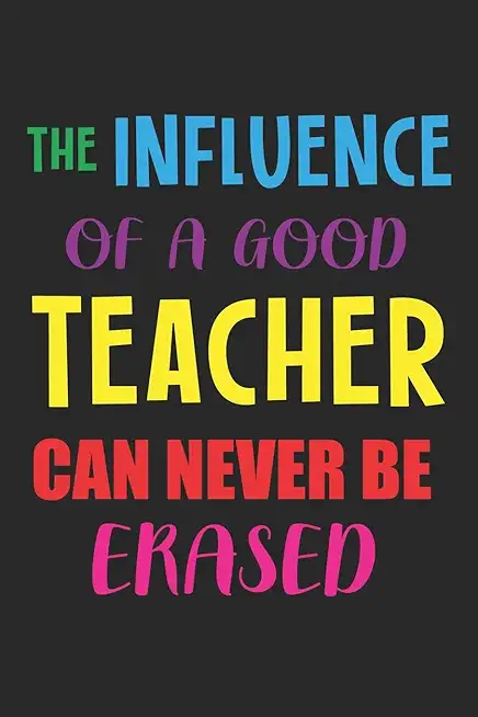 The Influence Of A Good Teacher Can Never Be Erased: Teacher Appreciation Gift, Teacher Thank You Gift, Teacher End of the School Year Gift, Birthday