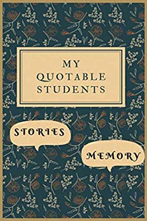 My Quotable Students: Stories, Memory: A Crazy Notebook for Teachers to Record Hilarious, Memorable. Funny, Witty, Fishy Classroom Stories.