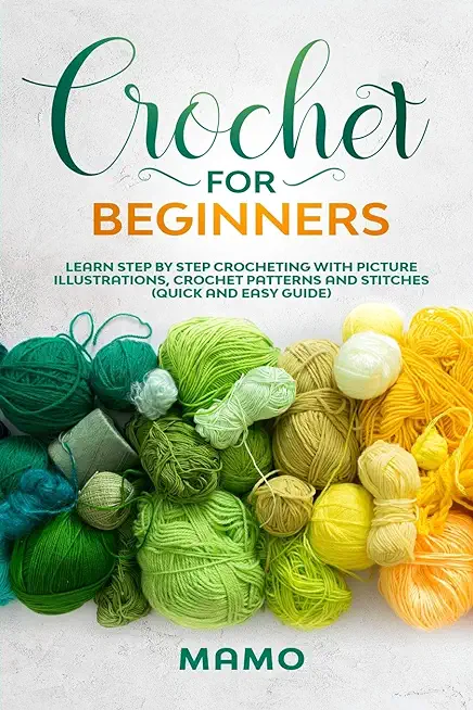 Crochet for Beginners: Learn step by step Crocheting with picture illustrations, Crochet patterns and stitches (Quick and easy guide).