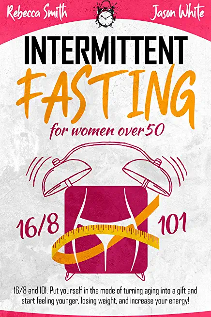 Intermittent fasting: 101+16/8 the complete step by step guide for beginners to start your new lifestyle and weight loss, for men women and