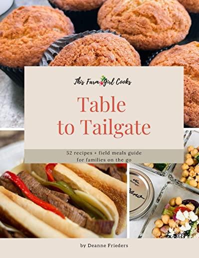 This Farm Girl Cooks: Table to Tailgate: 52 recipes + field meals guide for families on the go
