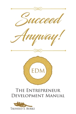 Succeed Anyway!: The Entrepreneur Development Manual