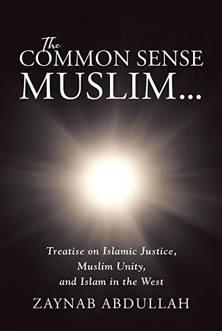 The Common Sense Muslim: Treatise on Islamic Justice, Muslim Unity, and Islam in the West