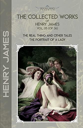 The Collected Works of Henry James, Vol. 05 (of 36): The Real Thing and Other Tales; The Portrait of a Lady