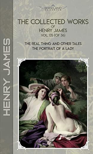 The Collected Works of Henry James, Vol. 05 (of 36): The Real Thing and Other Tales; The Portrait of a Lady