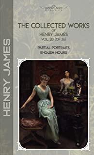 The Collected Works of Henry James, Vol. 20 (of 36): Partial Portraits; English Hours