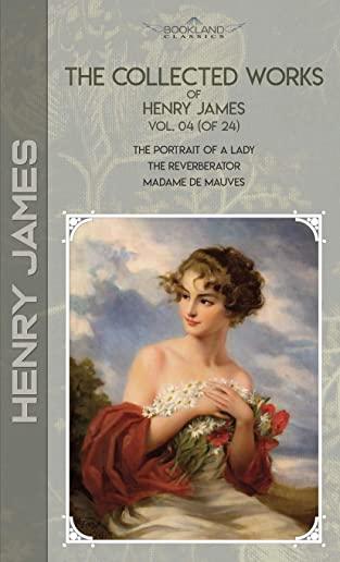 The Collected Works of Henry James, Vol. 04 (of 24): The Portrait of a Lady; The Reverberator; Madame de Mauves