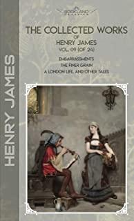 The Collected Works of Henry James, Vol. 09 (of 24): Embarrassments; The Finer Grain; A London Life, and Other Tales