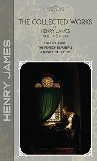 The Collected Works of Henry James, Vol. 14 (of 24): English Hours; The Pension Beaurepas; A Bundle of Letters