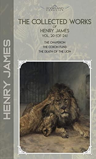 The Collected Works of Henry James, Vol. 20 (of 24): The Chaperon; The Coxon Fund; The Death of the Lion