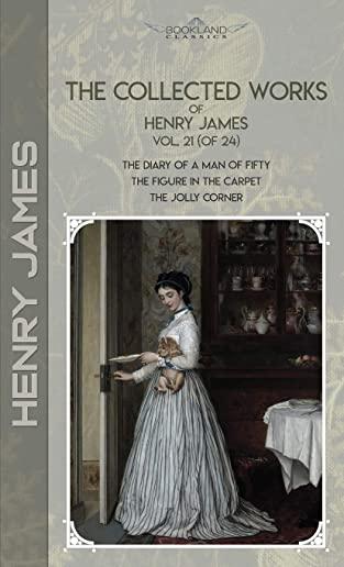 The Collected Works of Henry James, Vol. 21 (of 24): The Diary of a Man of Fifty; The Figure in the Carpet; The Jolly Corner