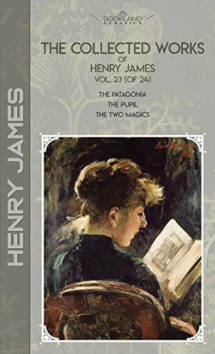 The Collected Works of Henry James, Vol. 23 (of 24): The Patagonia; The Pupil; The Two Magics