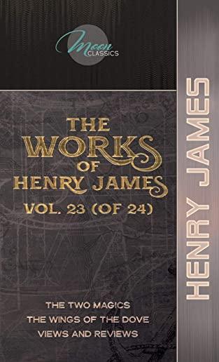 The Works of Henry James, Vol. 23 (of 24): The Two Magics; The Wings of the Dove; Views and Reviews