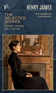 The Selected Works of Henry James, Vol. 01 (of 36): The American; Confidence