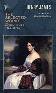 The Selected Works of Henry James, Vol. 24 (of 36): In the Cage; Lady Barbarina