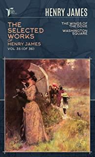 The Selected Works of Henry James, Vol. 35 (of 36): The Wings of the Dove; Washington Square