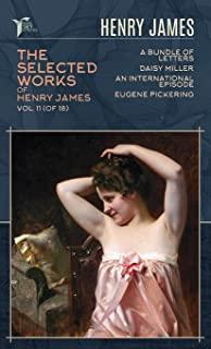 The Selected Works of Henry James, Vol. 11 (of 18): A Bundle of Letters; Daisy Miller; An International Episode; Eugene Pickering