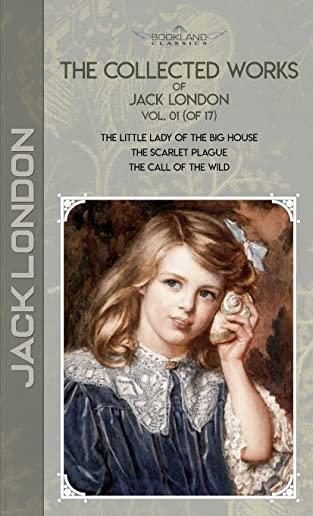 The Collected Works of Jack London, Vol. 01 (of 17): The Little Lady of the Big House; The Scarlet Plague; The Call of the Wild