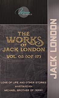 The Works of Jack London, Vol. 05 (of 17): Love of Life, and Other Stories; Martin Eden; Michael, Brother of Jerry