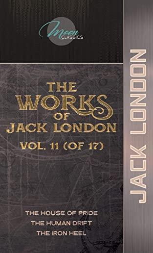 The Works of Jack London, Vol. 11 (of 17): The House of Pride; The Human Drift; The Iron Heel