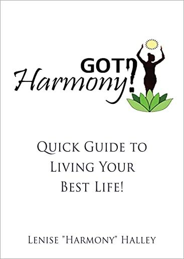 Got Harmony?: Quick Guide to Living Your Best Life!
