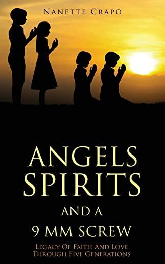 Angels Spirits and a 9 MM Screw: Legacy Of Faith And Love Through Five Generations