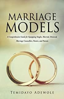 Marriage Models: A Comprehensive Guide for Equipping Singles, Married, Divorced, Marriage Counsellors, Pastors, and Parents