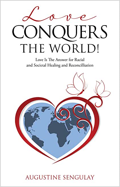 Love Conquers the World!: Love Is The Answer For Racial And Societal Healing And Reconciliation