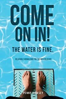 Come on in! The Water is fine.: Relatable knowledge for the New Believer