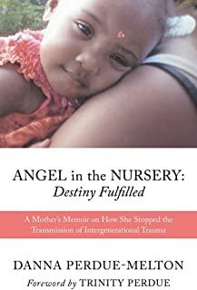 Angel in the Nursery: DESTINY FULFILLED: A Mother's Memoir on How She Stopped the Transmission of Intergenerational Trauma