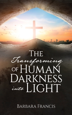 The Transforming of Human Darkness into Light