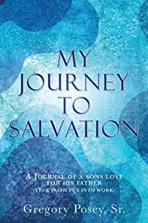 My Journey to Salvation: A Journal of a Sons Love for His Father (True Faith Put Into Work)