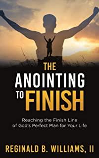 The Anointing to Finish: Reaching the Finish Line of God's Perfect Plan for Your Life