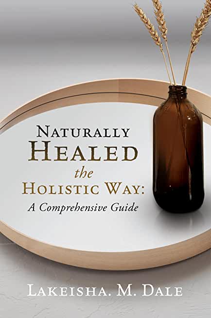 Naturally Healed the Holistic Way: A Comprehensive Guide