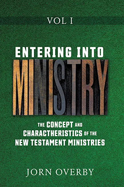 Entering Into Ministry Vol I: The Concept and Charactheristics of the New Testament Ministries