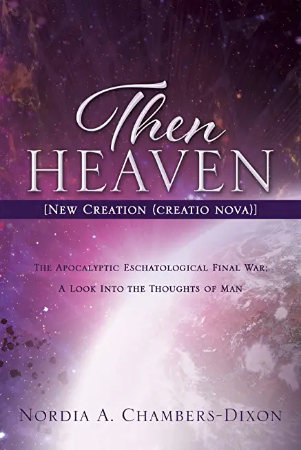 Then Heaven [New Creation (creatio nova)]: The Apocalyptic Eschatological Final War; A Look Into the Thoughts of Man