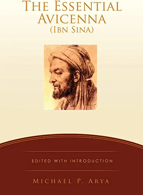 The Essential Avicenna (Ibn Sina): Edited with Introduction MICHAEL P. ARYA