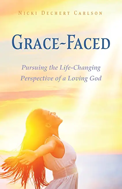 Grace-Faced: Pursuing the Life-Changing Perspective of a Loving God