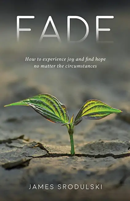 Fade: How to experience joy and find hope no matter the circumstances