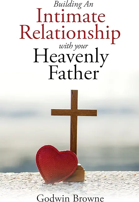 Building an Intimate Relationship with Your Heavenly Father