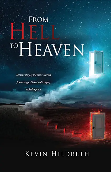 From Hell to Heaven: The true story of one man's journey from Drugs, Alcohol and Tragedy to Redemption.