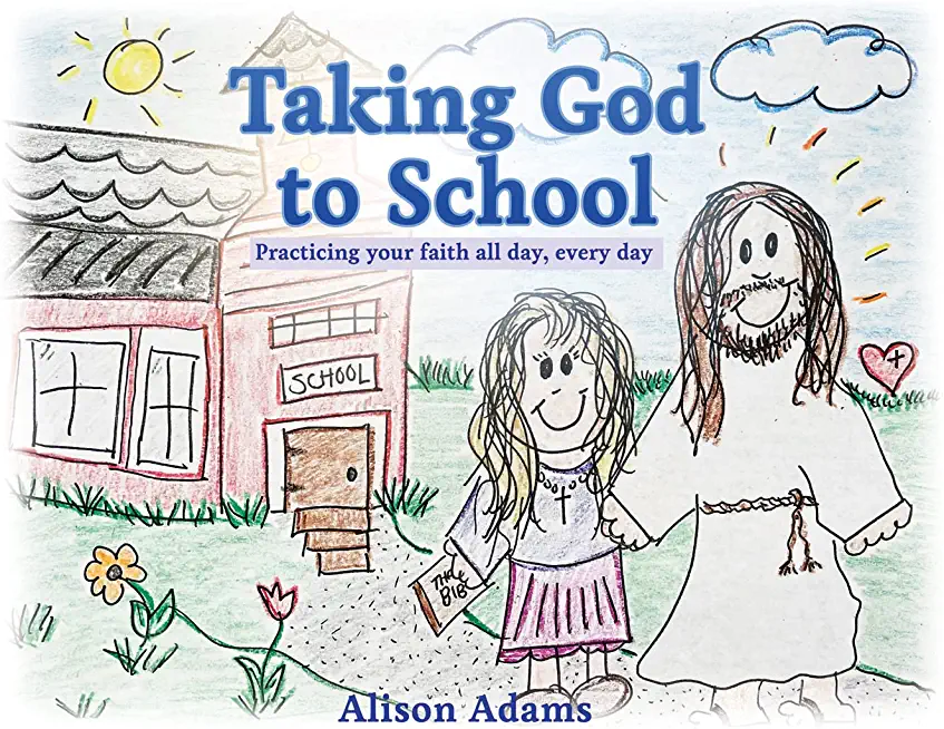 Taking God to School: Practicing your faith all day, every day